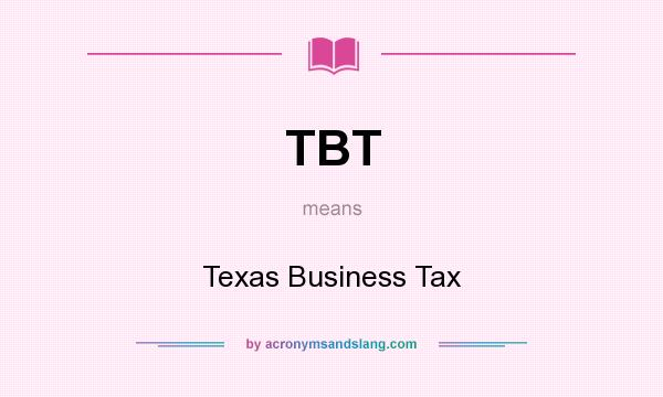 What does TBT mean? It stands for Texas Business Tax