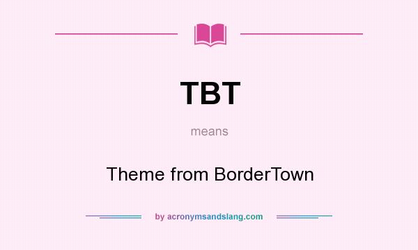 What does TBT mean? It stands for Theme from BorderTown