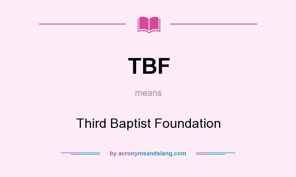 What does TBF mean? It stands for Third Baptist Foundation