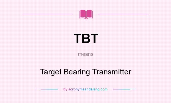 What does TBT mean? It stands for Target Bearing Transmitter