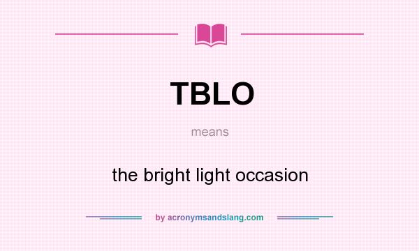 What Does Tblo Mean Definition Of Tblo Tblo Stands For The Bright Light Occasion By Acronymsandslang Com