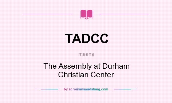 What does TADCC mean? It stands for The Assembly at Durham Christian Center
