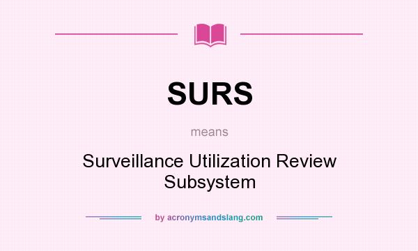 What does SURS mean? It stands for Surveillance Utilization Review Subsystem