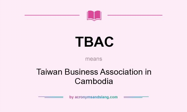 What does TBAC mean? It stands for Taiwan Business Association in Cambodia