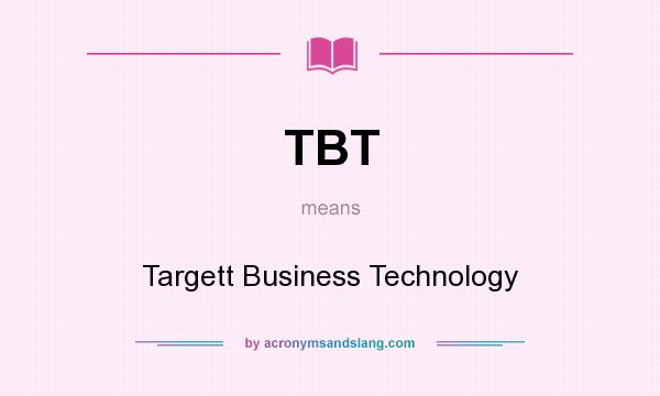 What does TBT mean? It stands for Targett Business Technology