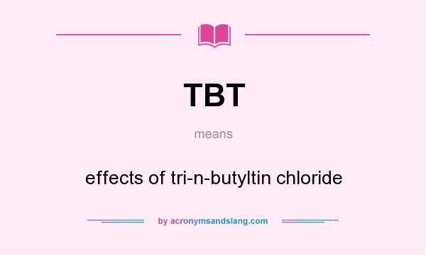 What does TBT mean? It stands for effects of tri-n-butyltin chloride