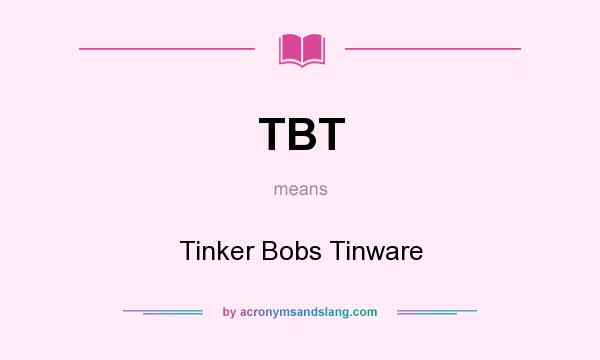 What does TBT mean? It stands for Tinker Bobs Tinware