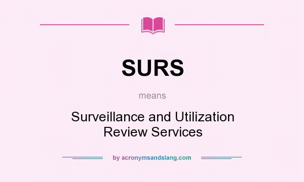 What does SURS mean? It stands for Surveillance and Utilization Review Services