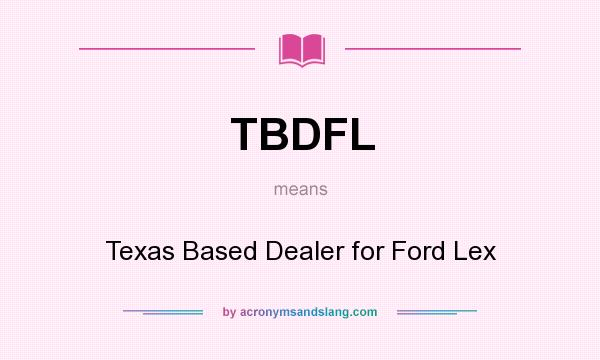 What does TBDFL mean? It stands for Texas Based Dealer for Ford Lex