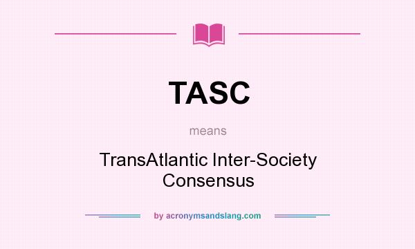 What does TASC mean? It stands for TransAtlantic Inter-Society Consensus