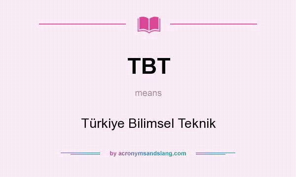 What does TBT mean? It stands for Türkiye Bilimsel Teknik