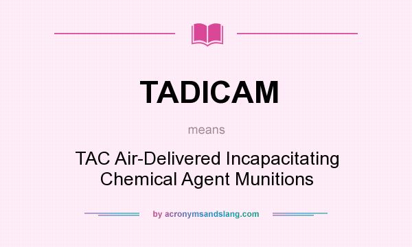 What does TADICAM mean? It stands for TAC Air-Delivered Incapacitating Chemical Agent Munitions