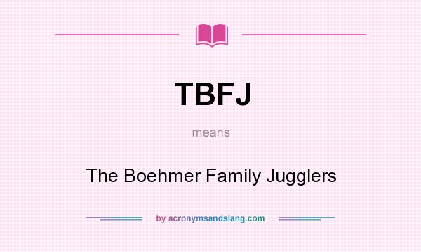 What does TBFJ mean? It stands for The Boehmer Family Jugglers