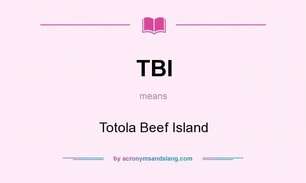 What does TBI mean? It stands for Totola Beef Island