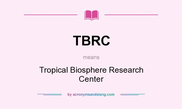 What does TBRC mean? It stands for Tropical Biosphere Research Center