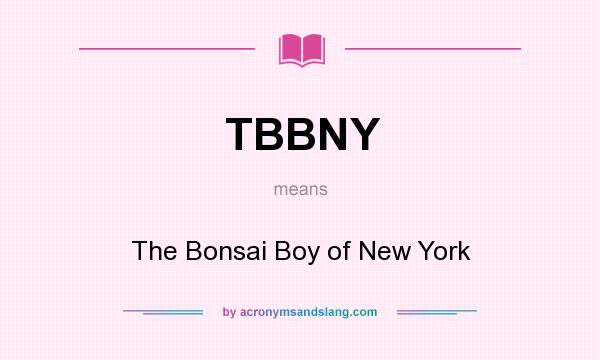 What does TBBNY mean? It stands for The Bonsai Boy of New York