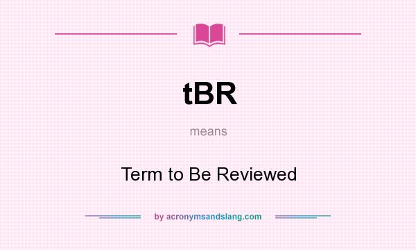 What does tBR mean? It stands for Term to Be Reviewed