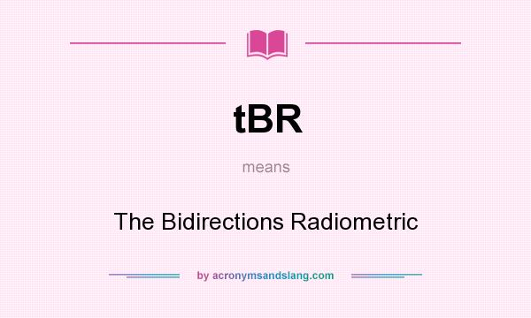 What does tBR mean? It stands for The Bidirections Radiometric