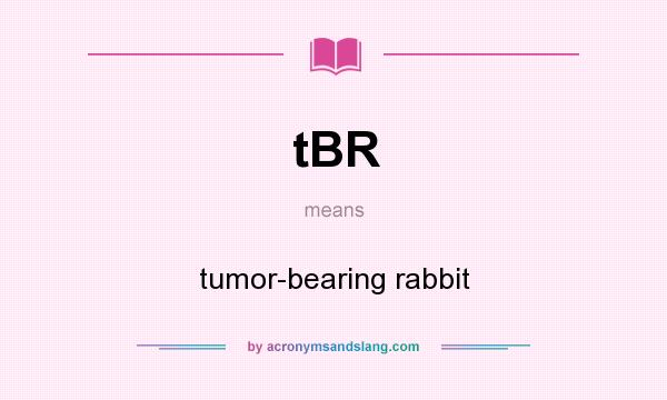 What does tBR mean? It stands for tumor-bearing rabbit