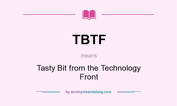 What does TBTF mean? It stands for Tasty Bit from the Technology Front