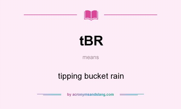 What does tBR mean? It stands for tipping bucket rain