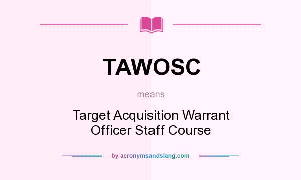 What does TAWOSC mean? It stands for Target Acquisition Warrant Officer Staff Course