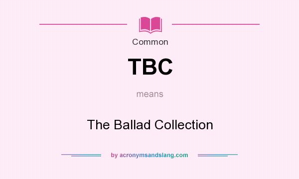 What does TBC mean? It stands for The Ballad Collection