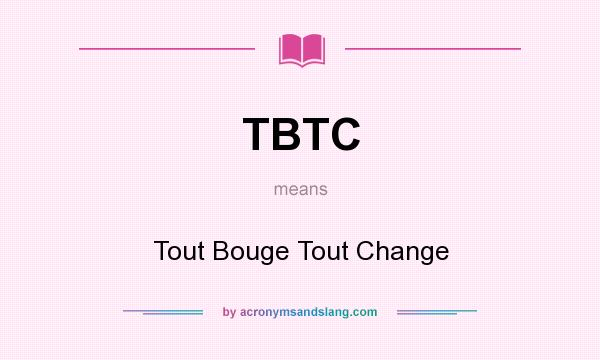 What does TBTC mean? It stands for Tout Bouge Tout Change
