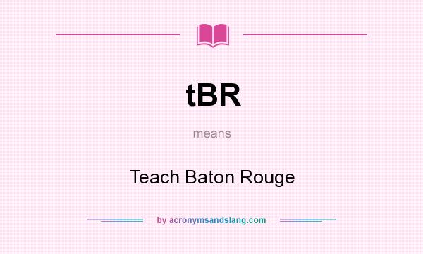 What does tBR mean? It stands for Teach Baton Rouge