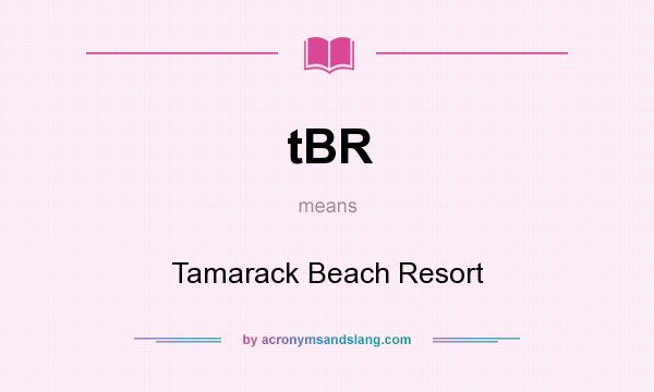 What does tBR mean? It stands for Tamarack Beach Resort