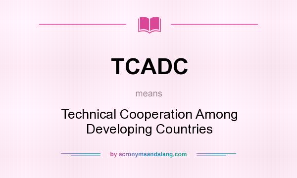 What does TCADC mean? It stands for Technical Cooperation Among Developing Countries