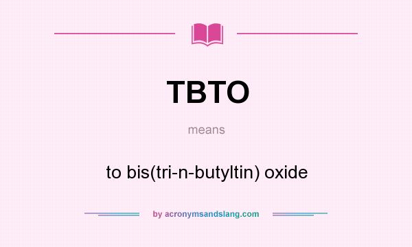 What does TBTO mean? It stands for to bis(tri-n-butyltin) oxide