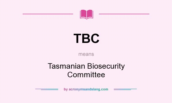 What does TBC mean? It stands for Tasmanian Biosecurity Committee