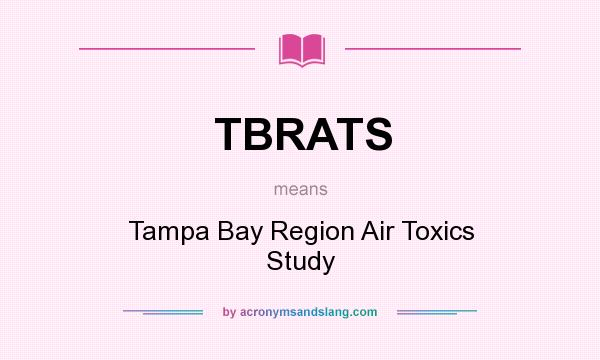 What does TBRATS mean? It stands for Tampa Bay Region Air Toxics Study