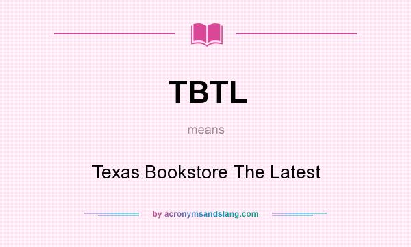 What does TBTL mean? It stands for Texas Bookstore The Latest