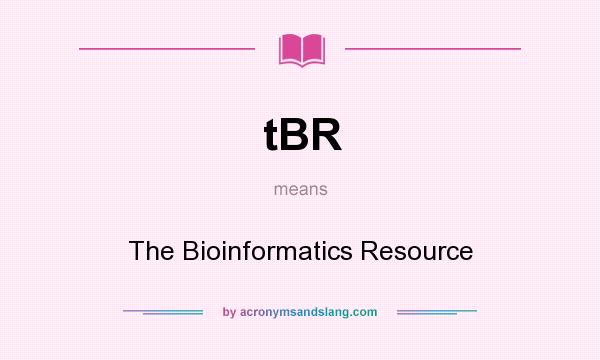 What does tBR mean? It stands for The Bioinformatics Resource