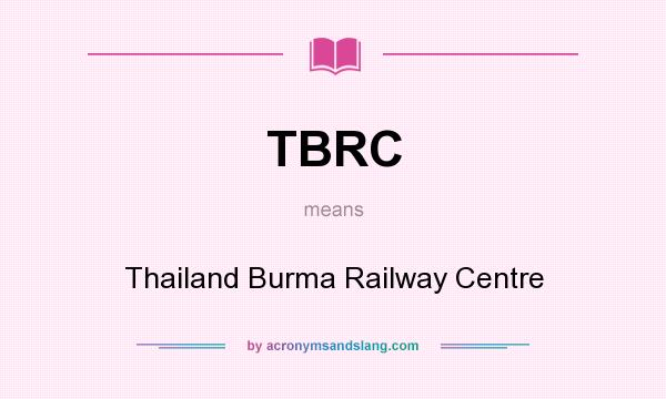 What does TBRC mean? It stands for Thailand Burma Railway Centre