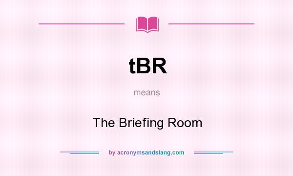 What does tBR mean? It stands for The Briefing Room