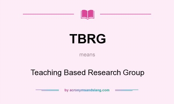 What does TBRG mean? It stands for Teaching Based Research Group