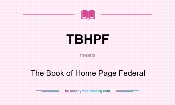 What does TBHPF mean? It stands for The Book of Home Page Federal