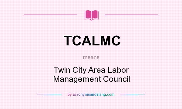 What does TCALMC mean? It stands for Twin City Area Labor Management Council