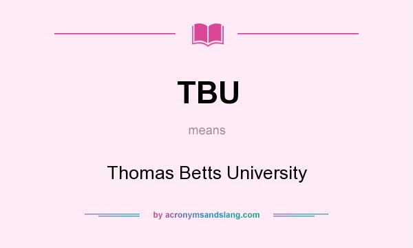What does TBU mean? It stands for Thomas Betts University