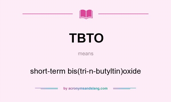 What does TBTO mean? It stands for short-term bis(tri-n-butyltin)oxide