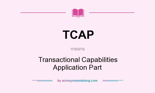 What does TCAP mean? It stands for Transactional Capabilities Application Part