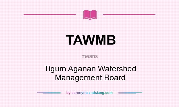 What does TAWMB mean? It stands for Tigum Aganan Watershed Management Board
