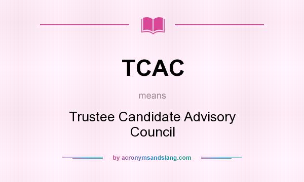 What does TCAC mean? It stands for Trustee Candidate Advisory Council