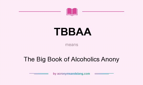 What does TBBAA mean? It stands for The Big Book of Alcoholics Anony