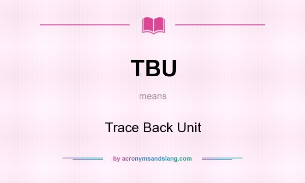 What does TBU mean? It stands for Trace Back Unit