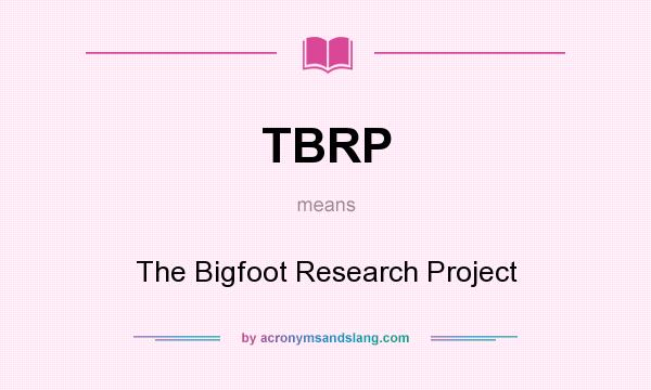 What does TBRP mean? It stands for The Bigfoot Research Project