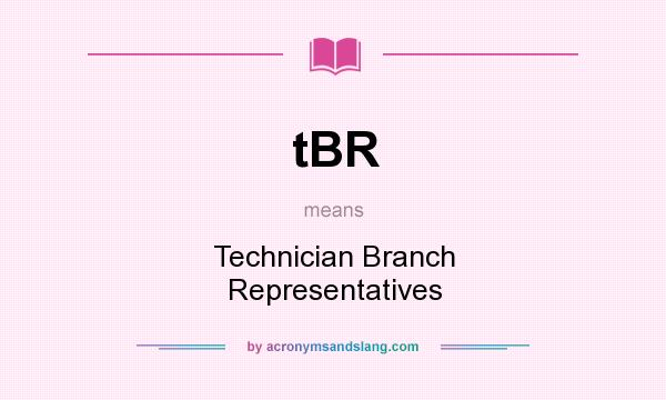 What does tBR mean? It stands for Technician Branch Representatives